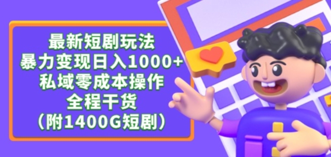最新短剧玩法，暴力变现轻松日入1000+，私域零成本操作，全程干货（附1400G短剧资源）【揭秘】-私藏资源社