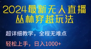 2024最新无人直播,丛林穿越玩法,超详细教学,全程无难点,轻松上手,日入1000+【揭秘】-私藏资源社