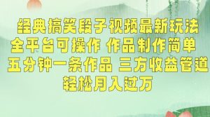 经典搞笑段子视频最新玩法,全平台可操作,作品制作简单,五分钟一条作品,三方收益管道【揭秘】-私藏资源社