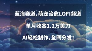 蓝海赛道,萌宠治愈LOFI频道,单月收益1.2万美刀,AI轻松制作,全网分发【揭秘】-私藏资源社