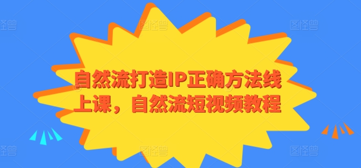 自然流打造IP正确方法线上课，自然流短视频教程-私藏资源社