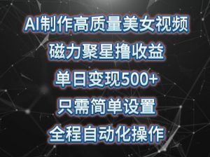 AI制作高质量美女视频,磁力聚星撸收益,单日变现500+,只需简单设置,全程自动化操作【揭秘】-私藏资源社