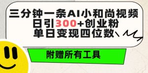 三分钟一条AI小和尚视频 ,日引300+创业粉,单日变现四位数 ,附赠全套免费工具【揭秘】-私藏资源社