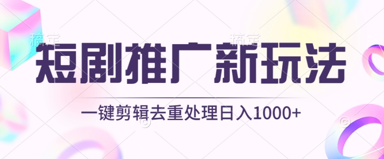 短剧推广新玩法，不剪辑，工具助力一键过原创，日入1000+【揭秘】-私藏资源社