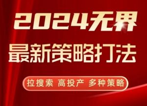 2024无界最新策略打法,拉搜索,高投产,多种策略-私藏资源社