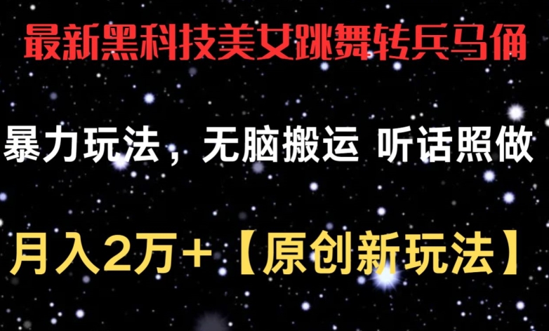 最新黑科技美女跳舞转兵马俑暴力玩法，无脑搬运 听话照做 月入2万+【原创新玩法】【揭秘】-私藏资源社