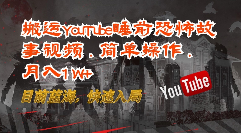 搬运YouTube睡前恐怖故事视频，简单操作，月入1W+，目前蓝海，快速入局【揭秘】-私藏资源社