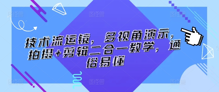 技术流运镜，多视角演示，拍摄+剪辑二合一教学，通俗易懂-私藏资源社