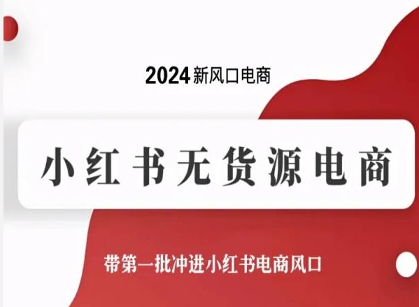 2024新风口电商，小红书无货源电商，带第一批冲进小红书电商风口-私藏资源社