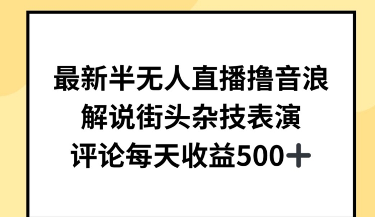 最新半无人直播撸音浪，解说街头杂技表演，平均每天收益500+【揭秘】-私藏资源社