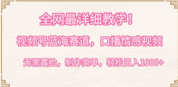 全网最详细教学，视频号蓝海赛道，口播情感视频，无需露脸，制作简单，轻松实现日入1000+【揭秘】-私藏资源社