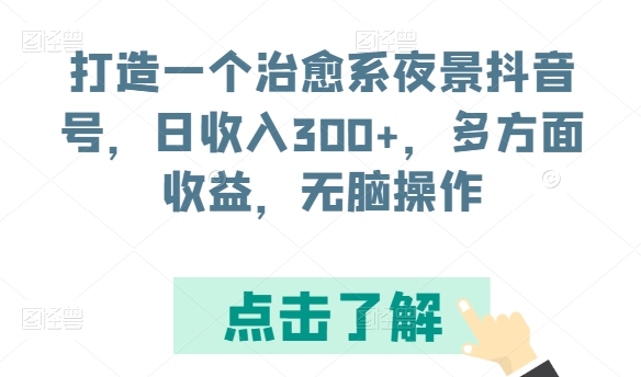 打造一个治愈系夜景抖音号，日收入300+，多方面收益，无脑操作【揭秘】-私藏资源社