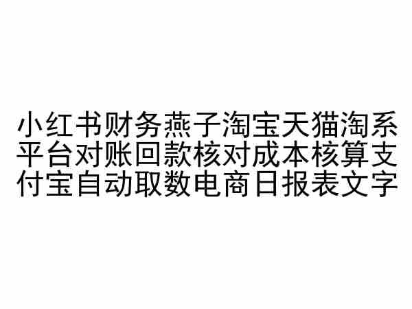 小红书财务燕子淘宝天猫淘系平台对账回款核对成本核算支付宝自动取数电商日报表-私藏资源社