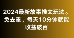 2024最新故事推文玩法,免去重,每天10分钟就能收益破百【揭秘】-私藏资源社