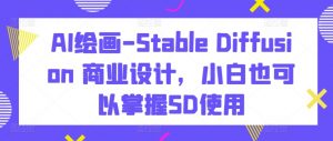 AI绘画-Stable Diffusion 商业设计,小白也可以掌握SD使用-私藏资源社
