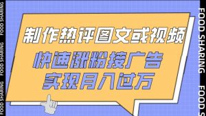 制作热评图文或视频,快速涨粉接广告,实现月入过万【揭秘】-私藏资源社