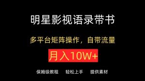 明星影视语录带书,抖音快手小红书视频号多平台矩阵操作,自带流量,月入10W+【揭秘】-私藏资源社