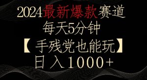 2024最新爆款赛道,每天5分钟,手残党也能玩,轻松日入1000+【揭秘】-私藏资源社