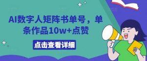 AI数字人矩阵书单号,单条作品10w+点赞【揭秘】-私藏资源社
