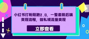 小红书打粉陪跑2.0,一整套前后端变现流程,做私域流量变现-私藏资源社