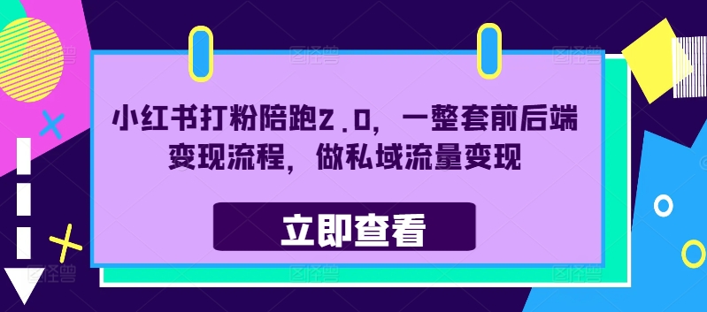小红书打粉陪跑2.0，一整套前后端变现流程，做私域流量变现-私藏资源社
