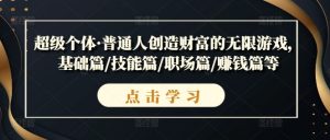 超级个体·普通人创造财富的无限游戏,基础篇/技能篇/职场篇/赚钱篇等-私藏资源社