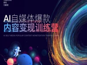 AI自媒体爆款内容变现训练营,20%底层逻辑,60%实操方法,20%案例拆解(即学即用)-私藏资源社