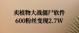 卖植物大战僵尸软件,600粉丝变现2.7W【揭秘】-私藏资源社