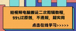 短视频电脑搬运二次剪辑教程,99%过原创,不违规,超实用-私藏资源社