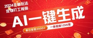 2024最火项目宠物打工视频,AI一键生成,一条视频10W赞,单日变现2k+【揭秘】-私藏资源社