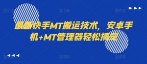 最新快手MT搬运技术,安卓手机+MT管理器轻松搞定-私藏资源社