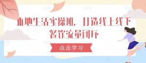 本地生活实操班,打造线上线下餐饮流量闭环-私藏资源社