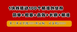 1块钱撬动100个精准创业粉,简单粗暴高效长期精准,单人单日引流500+创业粉,日变现2k【揭秘】-私藏资源社