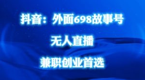 外面698的抖音民间故事号无人直播,全民都可操作,不需要直人出镜【揭秘】-私藏资源社