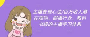 主播变现心法/百万收入潜在规则,娱播行业,教科书级的主播学习体系-私藏资源社