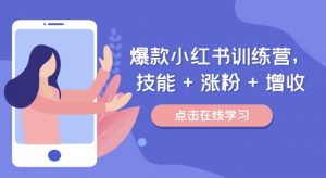 爆款小红书训练营,技能 + 涨粉 + 增收,用好小红书,做你喜欢又擅长的事,涨粉又赚钱-私藏资源社