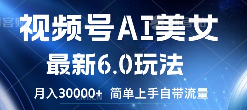 视频号AI美女最新6.0玩法，简单上手自带流量，月入3w【揭秘】-私藏资源社