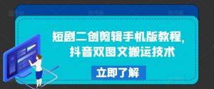 短剧二创剪辑手机版教程,抖音双图文搬运技术-私藏资源社