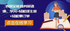 外贸全能商务英语课,学完=轻松谈生意+轻松拿订单-私藏资源社