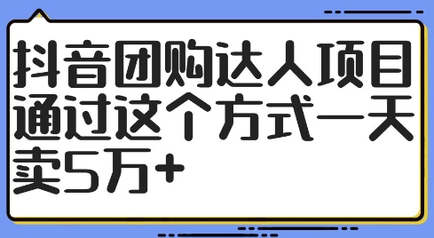 抖音团购达人项目，通过这个方式一天卖5万+【揭秘】-私藏资源社