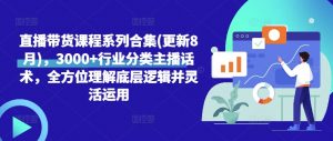 直播带货课程系列合集(更新8月),3000+行业分类主播话术,全方位理解底层逻辑并灵活运用-私藏资源社
