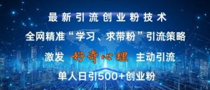 激发好奇心,全网精准‘学习、求带粉’引流技术,无封号风险,单人日引500+创业粉【揭秘】-私藏资源社