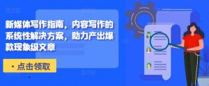 新媒体写作指南,内容写作的系统性解决方案,助力产出爆款现象级文章-私藏资源社