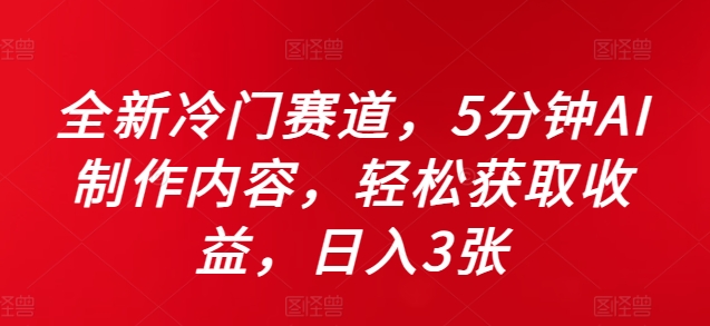全新冷门赛道，5分钟AI制作内容，轻松获取收益，日入3张【揭秘】-私藏资源社