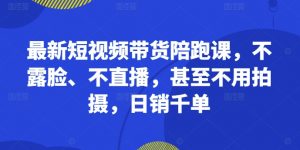 最新短视频带货陪跑课,不露脸、不直播,甚至不用拍摄,日销千单-私藏资源社