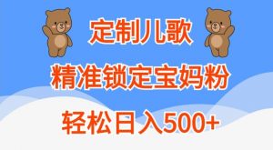定制儿歌,精准锁定宝妈粉,轻松日入500+【揭秘】-私藏资源社