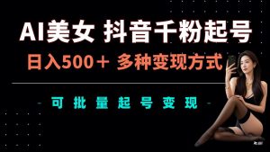AI美女抖音千粉起号玩法,日入5张,多种变现方式,可批量矩阵起号出售【揭秘】-私藏资源社