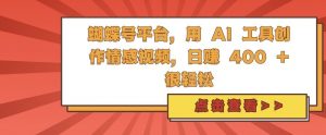 蝴蝶号平台,用 AI 工具创作情感视频,日入4张很轻松【揭秘】-私藏资源社