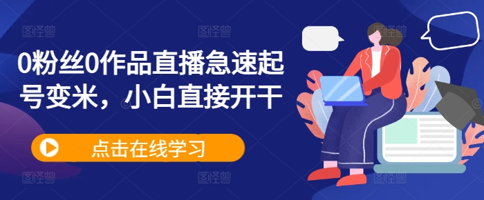 0粉丝0作品直播急速起号变米，小白直接开干-私藏资源社