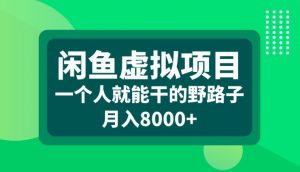 闲鱼虚拟项目,一个人就可以干的野路子,月入8000+【揭秘】-私藏资源社